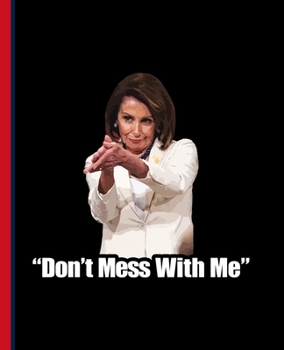 "Don't Mess With Me" Nancy Pelosi: A Composition Book for a Democrat Fan of Nancy Pelosi and the Impeachment of Donald J. Trump (Red Spine)