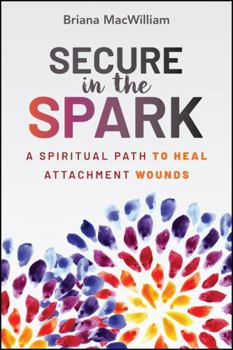 Paperback Secure in the Spark: A Spiritual Path to Heal Attachment Wounds Book