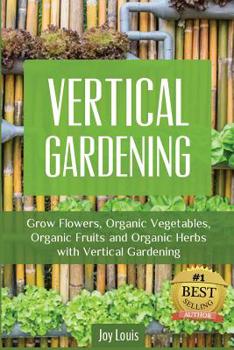 Paperback Vertical Gardening: Grow Flower, Organic Vegetables, Organic Fruits and Organic Herbs with Vertical Gardening Book