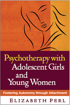 Psychotherapy with Adolescent Girls and Young Women: Fostering Autonomy through Attachment