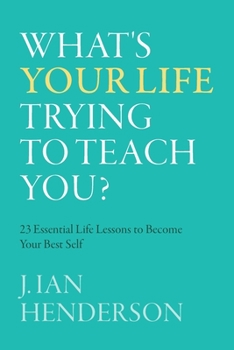 Paperback What's Your Life Trying To Teach You?: 23 Essential Life Lessons to Become Your Best Self Book