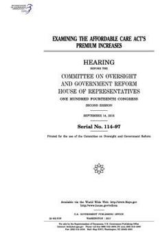 Paperback Examining the Affordable Care Act's premium increases: hearing before the Committee on Oversight and Government Reform Book