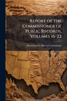 Report of the Commissioner of Public Records, Volumes 16-22