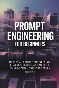 Paperback Prompt Engineering for Beginners: Master AI, Prompt Engineering, ChatGPT, Claude, and More to Work Smarter and Earn Faster Book