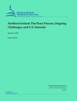 Paperback Northern Ireland: The Peace Process, Ongoing Challenges, and U.S. Interests Book