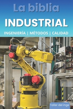 La biblia Industrial - Ingeniería, Metodologías y Calidad: 5S, Pareto, Lean Manufacturing, Six Sigma, Kaizen, Total Quality Management, ISO, OHSAS, ... Original de Taller del inge
