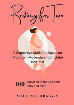 Paperback Resting for Two: A Supportive Guide for Expectant Moms on (Moderate or Complete) Bed Rest: 100 Activities to Nurture Your Body and Mind Book