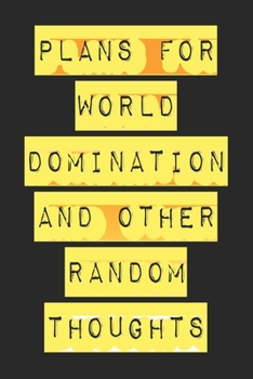 Plans For World Domination and Other Random Thoughts: Funny Office Notebook/Journal For Women/Men/Boss/Coworkers/Colleagues/Students: 6x9 inches, 100 ... lines for capturing your very best ideas!