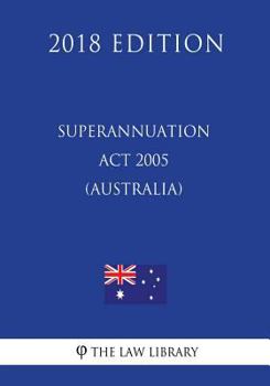 Paperback Superannuation Act 2005 (Australia) (2018 Edition) Book