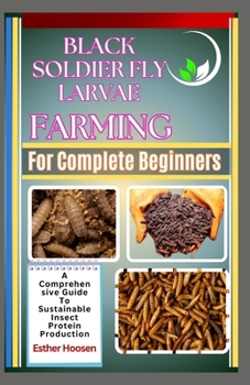 Paperback Black Soldier Fly Larvae Farming For Complete Beginners: A Comprehensive Guide To Sustainable Insect Protein Production Book