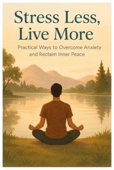 Paperback Stress Less, Live More: Practical Ways to Overcome Anxiety and Reclaim Inner Peace Book