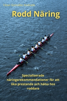 Rodd Näring: Specialiserade näringsrekommendationer för att öka prestanda och hälsa hos roddare (Swedish Edition)