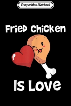 Paperback Composition Notebook: Fried Chicken Is Love Meat Legs Red Heart Cutie Journal/Notebook Blank Lined Ruled 6x9 100 Pages Book