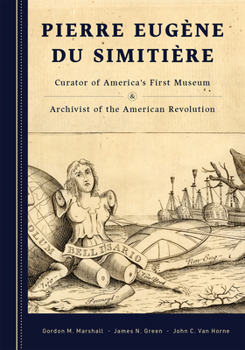 Pierre Eugène Du Simitière: Curator of America’s First Museum & Archivist of the American Revolution