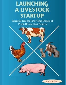 Paperback Launching a Livestock Startup: Essential Tips for First-Time Owners of Profit-Driven Goat Projects Book