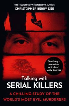 Talking with Serial Killers: A chilling study of the world's most evil people