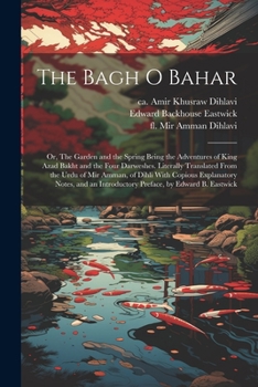 Paperback The Bagh o Bahar; or, The Garden and the Spring Being the Adventures of King Azad Bakht and the Four Darweshes. Literally Translated From the Urdu of Book