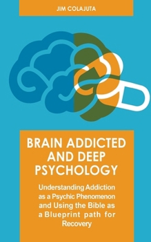 Paperback Brain Addicted and Deep Psychology Understanding Addiction as a Psychic Phenomenon and Using the Bible as a Blueprint path for Recovery Book