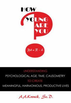 Hardcover How Young Are You?: Understanding Psychological Age, Time, Causometry, to Create Meaningful, Harmonious, Productive Lives Book