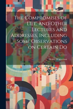 Paperback The Compromises of Life, and Other Lectures and Addresses, Including Some Observations on Certain Do Book