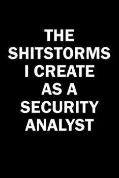 Paperback The Shitstorms I Create As A Security Analyst: Funny gag gift for snarky sarcastic Security Analyst - blank lined notebook Book