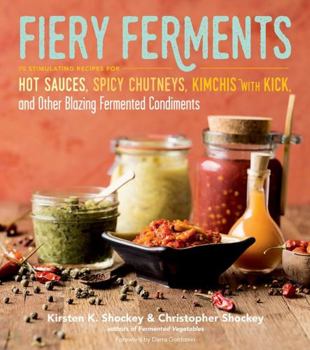 Paperback Fiery Ferments: 70 Stimulating Recipes for Hot Sauces, Spicy Chutneys, Kimchis with Kick, and Other Blazing Fermented Condiments Book
