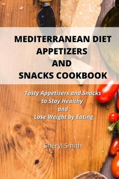 Paperback Mediterranean Diet Appetizers and Snacks Cookbook: Tasty Appetizers and Snacks to Stay Healthy and Lose Weight by Eating Book