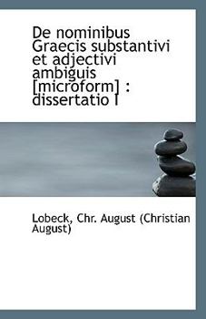 De nominibus Graecis substantivi et adjectivi ambiguis [microform]: dissertatio I