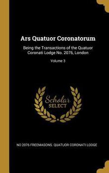 Hardcover Ars Quatuor Coronatorum: Being the Transactions of the Quatuor Coronati Lodge No. 2076, London; Volume 3 [French] Book