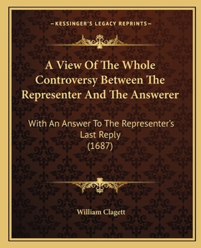 Paperback A View Of The Whole Controversy Between The Representer And The Answerer: With An Answer To The Representer's Last Reply (1687) Book