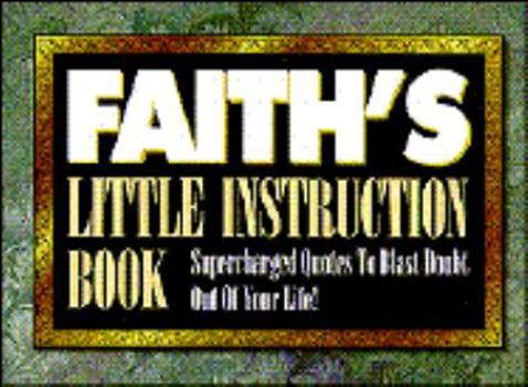 Paperback Faith's Little Instruction Book: Supercharged Quotes to Blast Doubt Out of Your Life! Book
