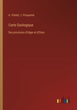 Carte Geologique: Des provinces d'Alger et d'Oran (French Edition)