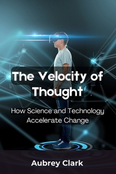 Paperback The Velocity of Thought: How Science and Technology Accelerate Change Book