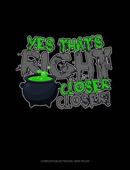 Paperback Yes That's Right Closer Closer: Composition Notebook: Wide Ruled Book