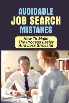 Paperback Avoidable Job Search Mistakes: How To Make The Process Easier And Less Stressful: The Biggest Mistakes Job Seekers Make Book