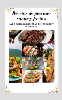 Recetas de pescado sanas y fáciles: Haz deliciosas recetas de pescado Y disfrutar