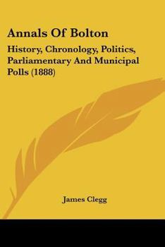 Paperback Annals Of Bolton: History, Chronology, Politics, Parliamentary And Municipal Polls (1888) Book