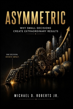 Paperback Asymmetric: Why Small Decisions Create Extraordinary Results Book