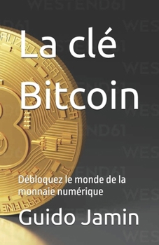 Paperback La clé Bitcoin: Débloquez le monde de la monnaie numérique [French] Book