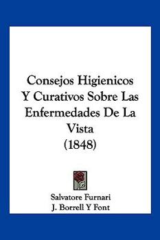 Paperback Consejos Higienicos Y Curativos Sobre Las Enfermedades De La Vista (1848) [Spanish] Book