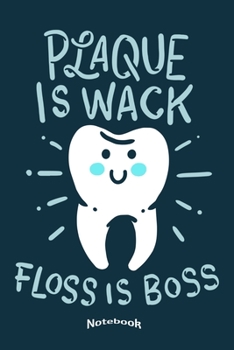Plaque Is Wack Floss Is Boss: Funny Dental Hygiene Themed Notebook, Diary or Journal Gift for Dentists, Dental Assistants and Nurses, Dental ... Cream Paper, Glossy Finished Soft Cover