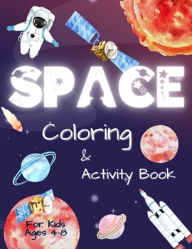 Space Coloring and Activity Book for Kids Ages 4-8: Coloring Illustrations About Solar System, Astronauts, Planets and Outer Space. Kids Workbook with Mazes, Word Search Dot to Dot and More