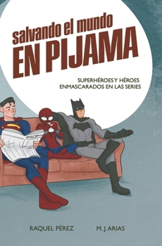 Salvando el mundo en pijama: Superhéroes y héroes enmascarados en las series (Spanish Edition)