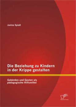 Paperback Die Beziehung zu Kindern in der Krippe gestalten: Gebärden und Gesten als pädagogische Hilfsmittel [German] Book