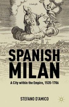Hardcover Spanish Milan: A City Within the Empire, 1535-1706 Book