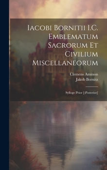 Hardcover Iacobi Bornitii I.C. Emblematum sacrorum et civilium miscellaneorum: Sylloge prior [-posterior] [Latin] Book