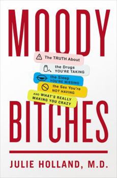 Hardcover Moody Bitches: The Truth about the Drugs You're Taking, the Sleep You're Missing, the Sex You're Not Having, and What's Really Making Book