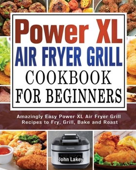 Paperback Power XL Air Fryer Grill Cookbook For Beginners: Amazingly Easy Power XL Air Fryer Grill Recipes to Fry, Grill, Bake and Roast Book