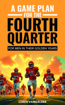 Paperback A Game Plan for the Fourth Quarter: For Men in Their Golden Years Book