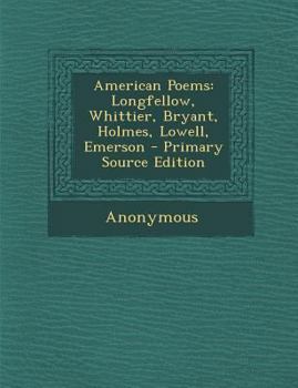 Paperback American Poems: Longfellow, Whittier, Bryant, Holmes, Lowell, Emerson Book